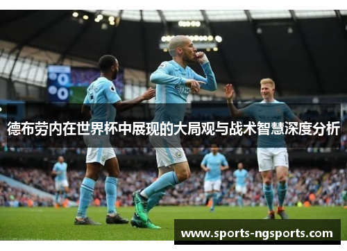 德布劳内在世界杯中展现的大局观与战术智慧深度分析