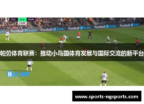 帕劳体育联赛：推动小岛国体育发展与国际交流的新平台