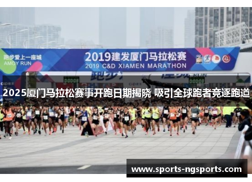 2025厦门马拉松赛事开跑日期揭晓 吸引全球跑者竞逐跑道