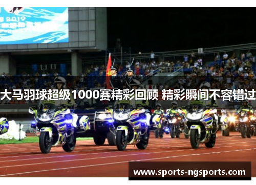 大马羽球超级1000赛精彩回顾 精彩瞬间不容错过