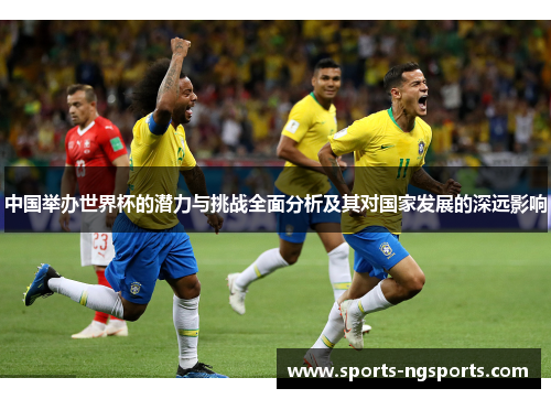 中国举办世界杯的潜力与挑战全面分析及其对国家发展的深远影响
